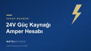 Panonuz İçin Kaç Amper 24V Güç Kaynağı Gerekir? Hesap Formülü ve Seçim Rehberi